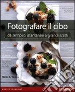 Fotografare il cibo. Da semplici istantanee a grandi scatti. Ediz. illustrata libro