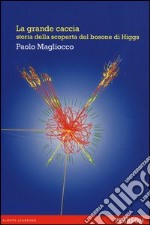 La grande caccia. Storia della scoperta del bosone di Higgs libro