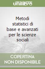 Metodi statistici di base e avanzati per le scienze sociali libro