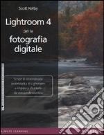 Lightroom 4 per la fotografia digitale. Ediz. illustrata libro