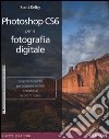 Photoshop CS6 per la fotografia digitale. Ediz. illustrata libro
