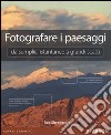 Fotografare i paesaggi. Da semplici istantanee a grandi scatti libro