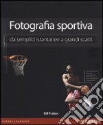 Fotografia sportiva. Da semplici istantanee a grandi scatti libro