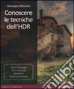 Conoscere le tecniche dell'HDR. Nuovi linguaggi della fotografia attraverso la post produzione