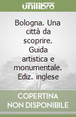 Bologna. Una città da scoprire. Guida artistica e monumentale. Ediz. inglese libro