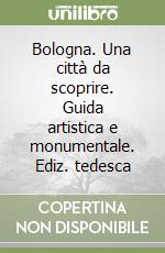 Bologna. Una città da scoprire. Guida artistica e monumentale. Ediz. tedesca libro