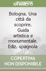 Bologna. Una città da scoprire. Guida artistica e monumentale. Ediz. spagnola libro