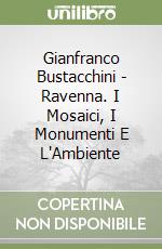 Gianfranco Bustacchini - Ravenna. I Mosaici, I Monumenti E L'Ambiente libro