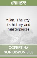 Milan. The city, its history and masterpieces libro