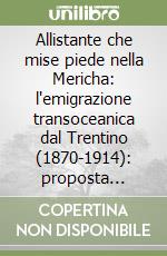 Allistante che mise piede nella Mericha: l'emigrazione transoceanica dal Trentino (1870-1914): proposta didattica libro