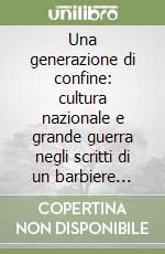 Una generazione di confine: cultura nazionale e grande guerra negli scritti di un barbiere rivano libro