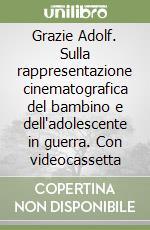 Grazie Adolf. Sulla rappresentazione cinematografica del bambino e dell'adolescente in guerra. Con videocassetta libro