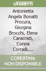 Antonietta Angela Bonatti Procura, Giorgina Brocchi, Elena Caracristi, Corina Corradi, Melania Moiola, Cecilia Rizzi Pizzini, Virginia Tranquillini... libro