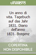 Un anno di vita. Tagebuch auf das Jahr 1831. Diario dell'anno 1831. Bregenz