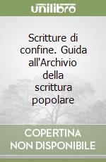 Scritture di confine. Guida all'Archivio della scrittura popolare libro