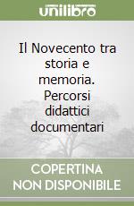 Il Novecento tra storia e memoria. Percorsi didattici documentari libro