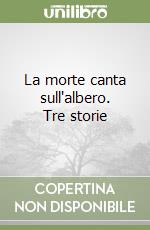 La morte canta sull'albero. Tre storie libro