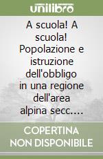 A scuola! A scuola! Popolazione e istruzione dell'obbligo in una regione dell'area alpina secc. XVIII-XX libro