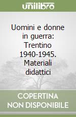 Uomini e donne in guerra: Trentino 1940-1945. Materiali didattici libro