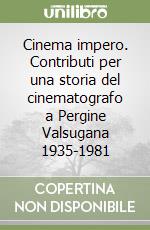 Cinema impero. Contributi per una storia del cinematografo a Pergine Valsugana 1935-1981