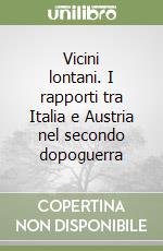 Vicini lontani. I rapporti tra Italia e Austria nel secondo dopoguerra