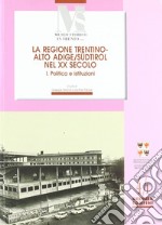 La regione Trentino Alto Adige nel XX secolo. Vol. 1: Politica e istituzioni libro