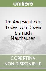 Im Angesicht des Todes von Bozen bis nach Mauthausen