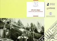 60 anni dopo. Ricordi di vita, guerra e resistenza in Fiemme e Fassa