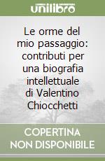 Le orme del mio passaggio: contributi per una biografia intellettuale di Valentino Chiocchetti libro