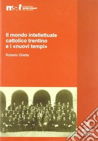 Il mondo intellettuale cattolico trentino e i «nuovi tempi» libro