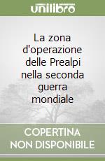 La zona d'operazione delle Prealpi nella seconda guerra mondiale libro