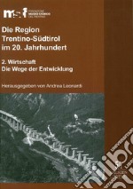 Die Region Trentino-Südtirol im 20. Jahrhundert. Vol. 2: Wirtschaft. Die Wege der Entwicklung libro