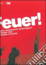 Feuer! I grandi rastrellamenti antipartigiani dell'estate 1944 tra Veneto e Trentino libro