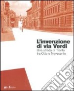 L'invenzione di via Verdi. Una strada di Trento tra Otto e Novecento libro