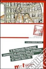 Il farmacista filantropo. Percezione ed esercizio della professione farmaceutica in Trentino fra secolo XVIII e XX