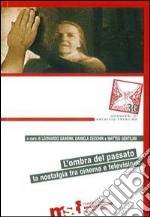 L'ombra del passato. La nostalgia tra cinema e televisione libro