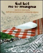 Col bèl no se magna. Storia e memoria dell'alimentazione in ambiente alpino libro