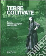 Terre coltivate. Storia dei paesaggi agrari del Trentino libro