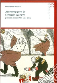 Attraversare la grande guerra. Percorsi a soggetto, 1914-2014 libro