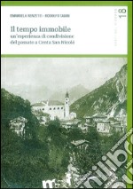 Il tempo immobile. Un'esperienza di condivisione del passato a Centa San Nicolò libro