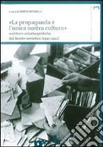 «La propaganda è l'unica nostra cultura». Scritture autobiografiche dal fronte sovietico (1941-1943) libro