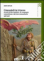 Ginnasiali in trincea. Ricordi di Pio Gentilini, di compagni, commilitoni e del loro comandante 1916-1918 libro