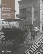 Il futuro bambino. Economia, società e varia umanità a Trento fra secondo dopoguerra e nuovo millennio libro