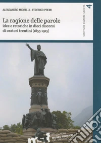 La ragione delle parole. Idee e retoriche in dieci discorsi di oratori trentini (1855-1915)