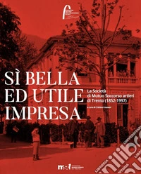 Sì bella ed utile impresa. La Società di Mutuo Soccorso artieri di Trento (1852-1997)
