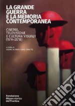 La grande guerra e la memoria contemporanea: cinema, televisione e cultura visuale (1914-2018) libro