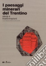 I paesaggi minerari del Trentino. Storia e trasformazioni libro