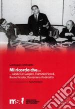 Mi ricordo che... Alcide Degasperi, Flaminio Piccoli, Bruno Kessler, Beniamino Andreatta, libro