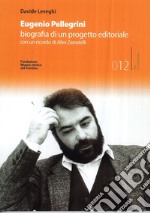 Eugenio Pellegrini. Biografia di un progetto editoriale