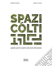 Spazi cólti. Giardini, parchi e piante nella storia d'Occidente. Ediz. multilingue libro